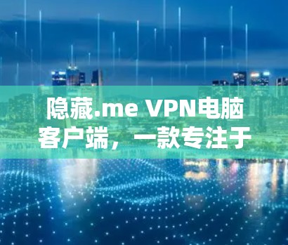 隐藏.me VPN电脑客户端，一款专注于笔记本电脑的VPN解决方案