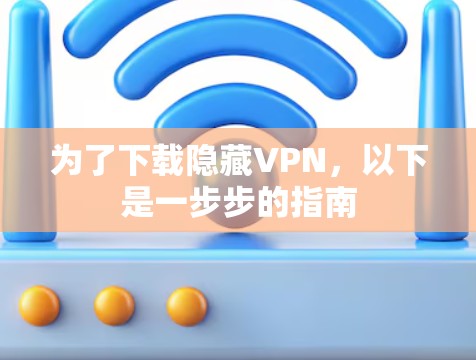 为了下载隐藏VPN，以下是一步步的指南