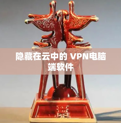 隐藏在云中的 VPN电脑端软件