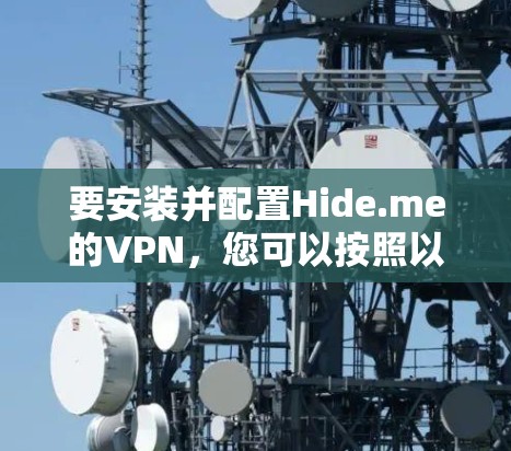 要安装并配置Hide.me的VPN，您可以按照以下步骤操作