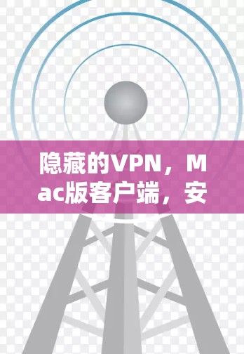 隐藏的VPN，Mac版客户端，安全又便捷