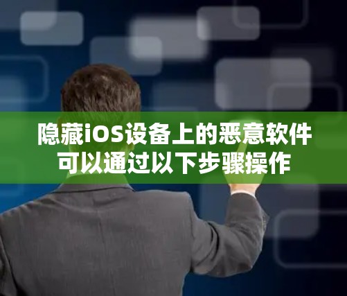 隐藏iOS设备上的恶意软件可以通过以下步骤操作