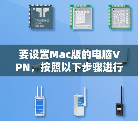 要设置Mac版的电脑VPN，按照以下步骤进行