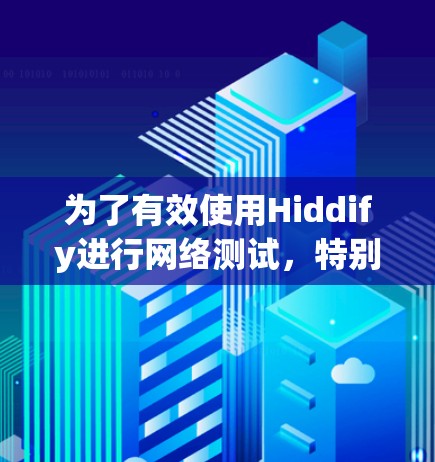 为了有效使用Hiddify进行网络测试，特别是速度测试，可以按照以下步骤进行