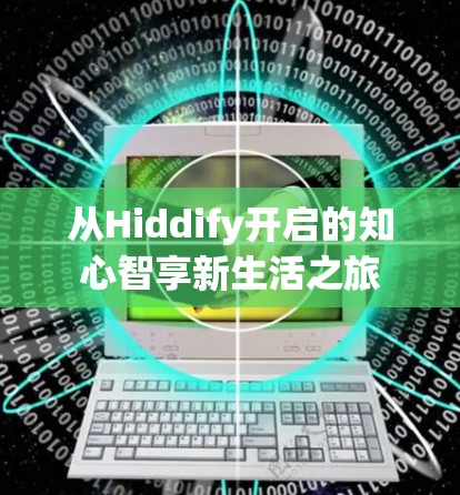 从Hiddify开启的知心智享新生活之旅 从Hiddify开启的知心智享新生活之旅