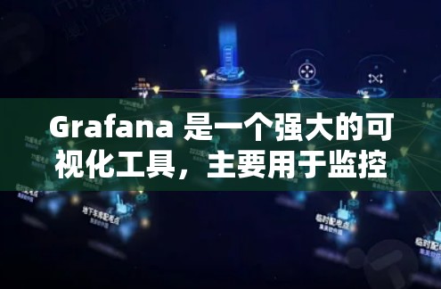 Grafana 是一个强大的可视化工具，主要用于监控和分析数据。它支持多种图表类型，包括折线图、柱状图、散点图、饼图、条形图等，适用于多种场景，如服务器监控、应用性能分析、用户行为分析等