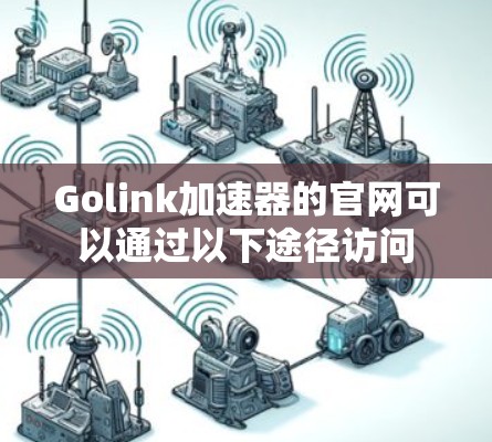 Golink加速器的官网可以通过以下途径访问