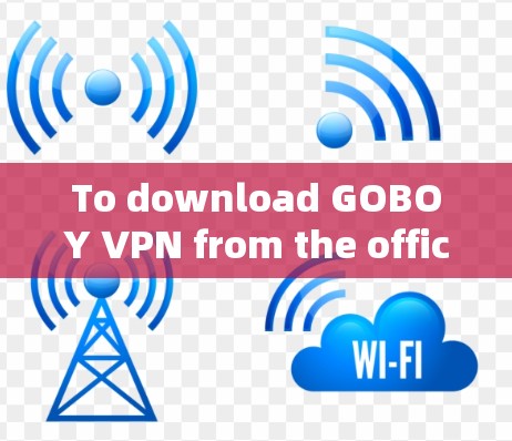 To download GOBOY VPN from the official source,follow these steps: