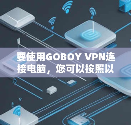 要使用GOBOY VPN连接电脑，您可以按照以下步骤操作