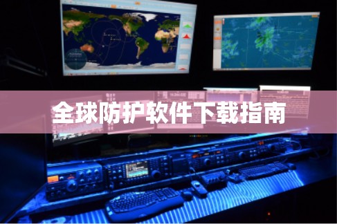 全球防护软件下载指南