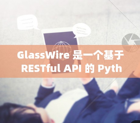 GlassWire 是一个基于 RESTful API 的 Python 云防火墙工具，旨在提供高度的灵活性和适配性。以下是使用 GlassWire 的步骤和详细指南