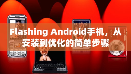 Flashing Android手机，从安装到优化的简单步骤
