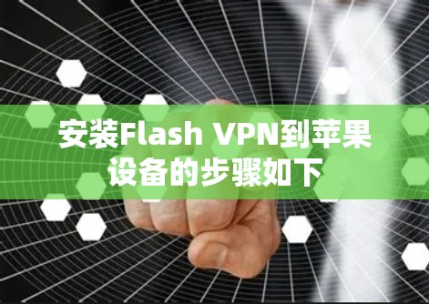 安装Flash VPN到苹果设备的步骤如下
