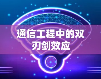 通信工程中的双刃剑效应