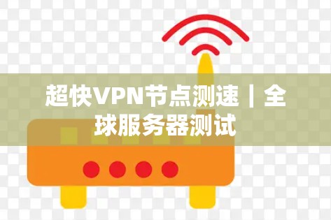 超快VPN节点测速｜全球服务器测试
