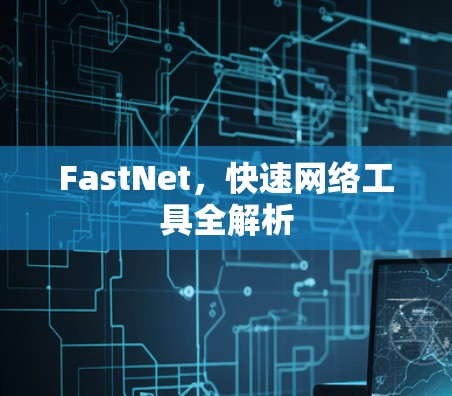 FastNet，快速网络工具全解析