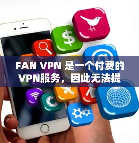 FAN VPN 是一个付费的VPN服务，因此无法提供下载链接。不过，如果你需要使用VPN，可以尝试以下方法