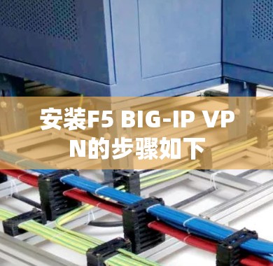 安装F5 BIG-IP VPN的步骤如下