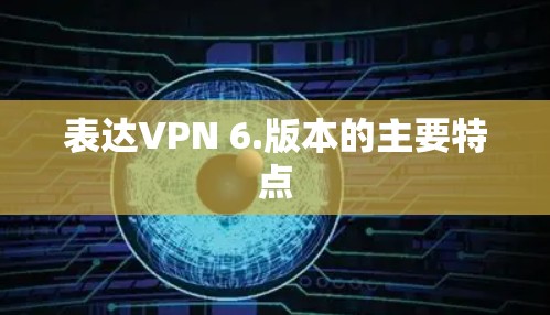 表达VPN 6.版本的主要特点