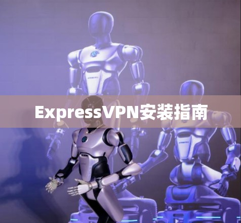 ExpressVPN安装指南