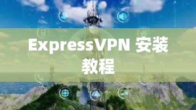 ExpressVPN 安装教程