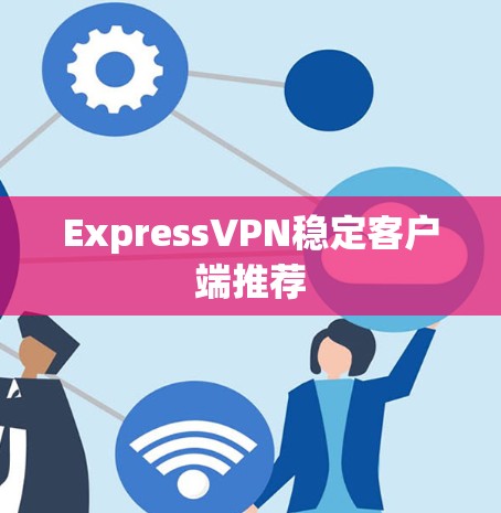 ExpressVPN稳定客户端推荐