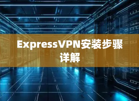 ExpressVPN安装步骤详解