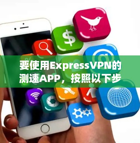 要使用ExpressVPN的测速APP，按照以下步骤进行