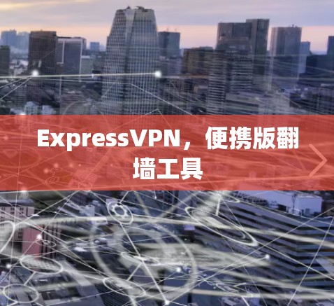 ExpressVPN，便携版翻墙工具