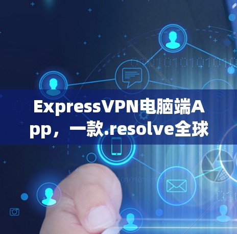 ExpressVPN电脑端App，一款.resolve全球网络的便捷工具