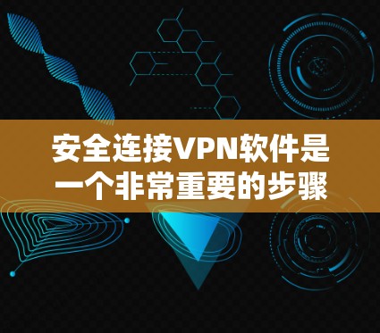 安全连接VPN软件是一个非常重要的步骤，确保你在使用VPN时能够安全可靠地连接到目标服务器。以下是一些关键步骤和建议