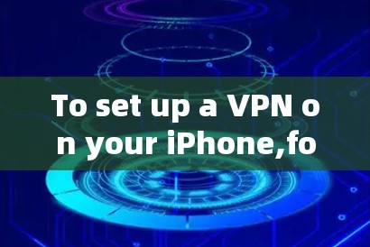 To set up a VPN on your iPhone,follow these organized steps: