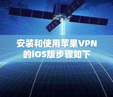 安装和使用苹果VPN的iOS版步骤如下