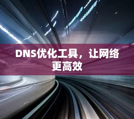 DNS优化工具，让网络更高效