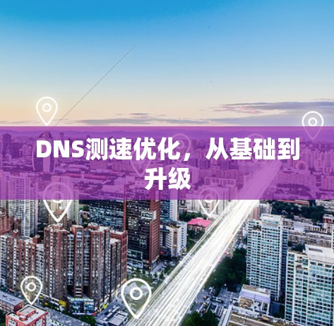 DNS测速优化，从基础到升级
