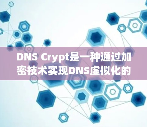 DNS Crypt是一种通过加密技术实现DNS虚拟化的工具，允许网站在外部服务器被封杀时仍然访问外部资源。它结合了传统DNS和加密技术，提供了一种更灵活和安全的访问方式。以下是详细的解释