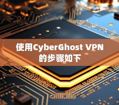 使用CyberGhost VPN的步骤如下