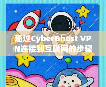 通过CyberGhost VPN连接到互联网的步骤如下