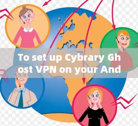 To set up Cybrary Ghost VPN on your Android device,follow these organized steps: