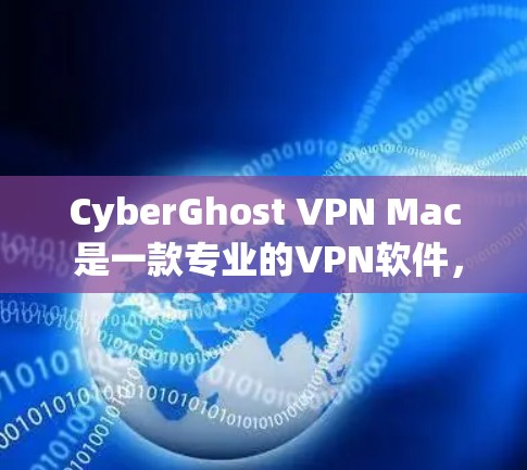 CyberGhost VPN Mac 是一款专业的VPN软件，专为Mac设备设计，提供全面的网络连接解决方案。以下是对CyberGhost VPN Mac的详细介绍