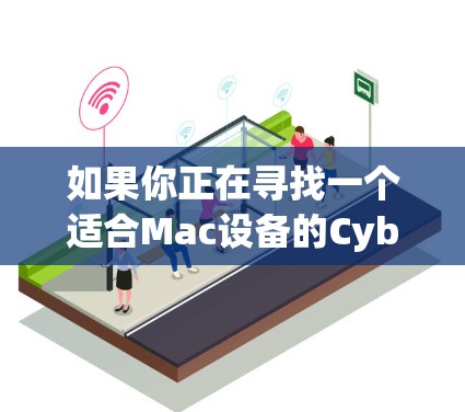 如果你正在寻找一个适合Mac设备的CyberGhost VPN客户端推荐，以下是一些推荐