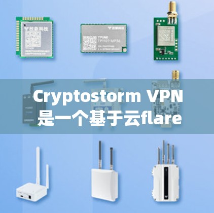 Cryptostorm VPN 是一个基于云flare 的安全VPN产品，专注于提供可靠、快速、且安全的网络连接。以下是其主要功能的介绍
