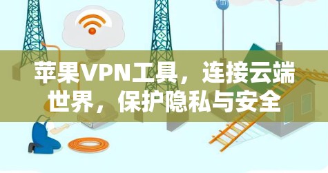 苹果VPN工具，连接云端世界，保护隐私与安全