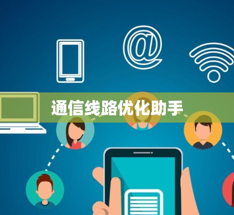 通信线路优化助手