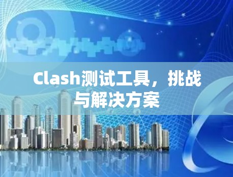 Clash测试工具，挑战与解决方案