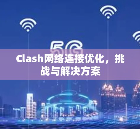Clash网络连接优化，挑战与解决方案