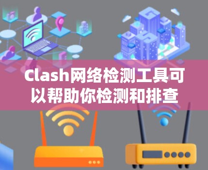 Clash网络检测工具可以帮助你检测和排查游戏的网络连接问题。以下是一些基本的步骤和方法，帮助你使用Clash网络检测工具