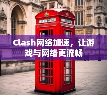 Clash网络加速，让游戏与网络更流畅