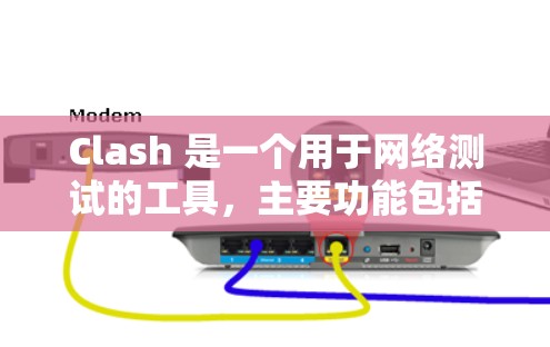 Clash 是一个用于网络测试的工具，主要功能包括连接测试、流量测试、延迟测试等。它通过命令行界面提供多种命令和选项来管理测试环境和运行测试。以下是通过Clash进行网络测试的步骤和方法