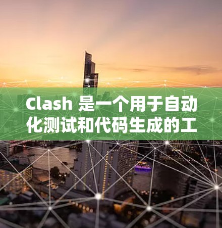 Clash 是一个用于自动化测试和代码生成的工具，广泛应用于软件开发中。以下是详细的使用方法和步骤